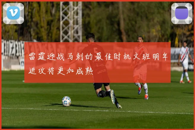 雷霆迎战马刺的最佳时机文班明年进攻将更加成熟