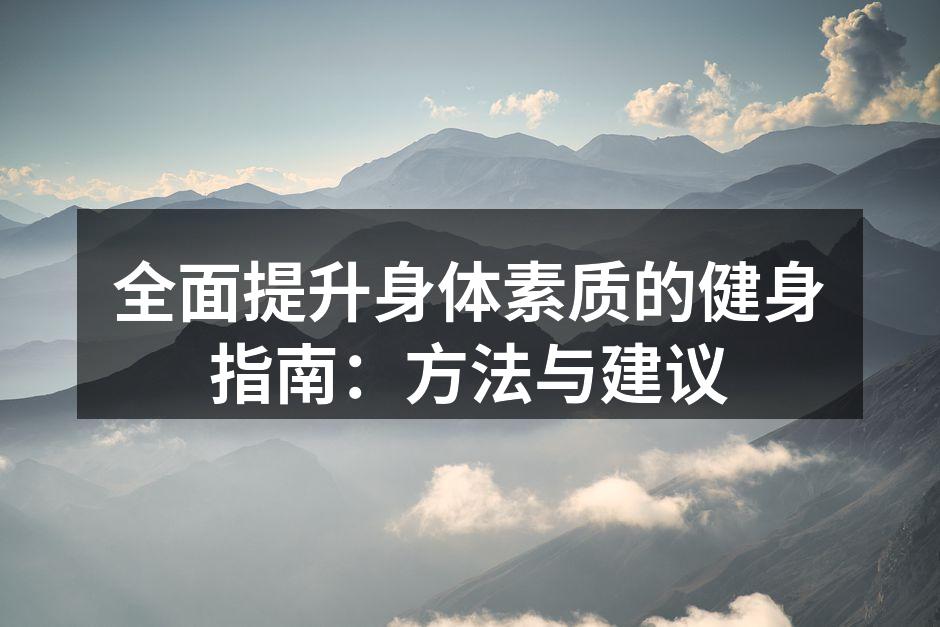 全面提升身体素质的健身指南：方法与建议
